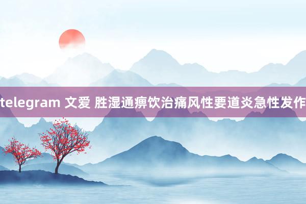 telegram 文爱 胜湿通痹饮治痛风性要道炎急性发作