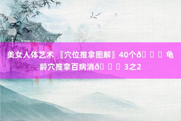 美女人体艺术 〖穴位推拿图解〗40个👏龟龄穴推拿百病消👏3之2